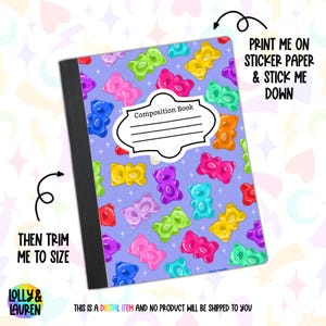 May include: A composition book featuring a lavender cover adorned with vibrant gummy bear designs. The cover includes the text "Composition Book" and lines for a name. The image text reads "Print me on sticker paper & stick me down" and "Then trim me to size."