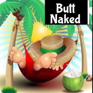 May include: A cartoon illustration of a person relaxing in a hammock under a palm tree. The person is wearing a straw hat and has their feet sticking out of the hammock. The hammock is red and the background is a blue sky with white clouds. The text "Butt Naked" is written in black letters on a white background.