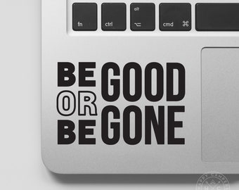 Be Good or Be Gone Vinyl Decal | Water Bottle Decal | Car Window Decal | Laptop Decal