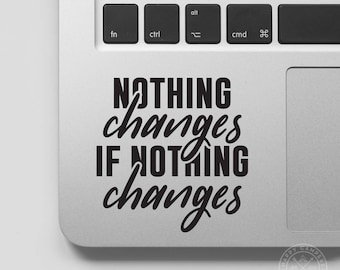 Nothing Changes If Nothing Changes Vinyl Decal | Water Bottle Decal | Car Window Decal | Laptop Decal