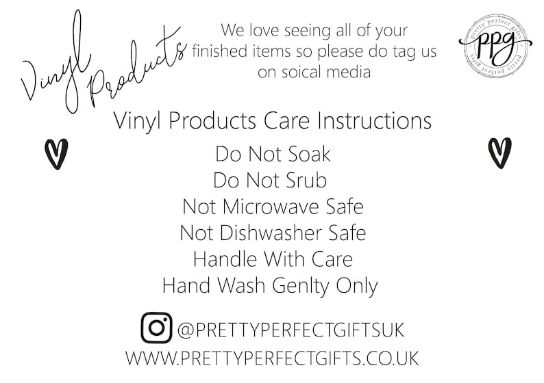 May include: Black and white image with care instructions for vinyl products. The text reads "Vinyl Products Care Instructions", "Do Not Soak", "Do Not Scrub", "Not Microwave Safe", "Not Dishwasher Safe", "Handle With Care", "Hand Wash Gently Only", "@PRETTYPERFECTGIFTSUK", "WWW.PRETTYPERFECTGIFTS.CO.UK".