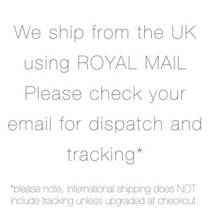 May include: Text on a white background that reads: "We ship from the UK using ROYAL MAIL. Please check your email for dispatch and tracking*. *Please note, international shipping does NOT include tracking unless upgraded at checkout."