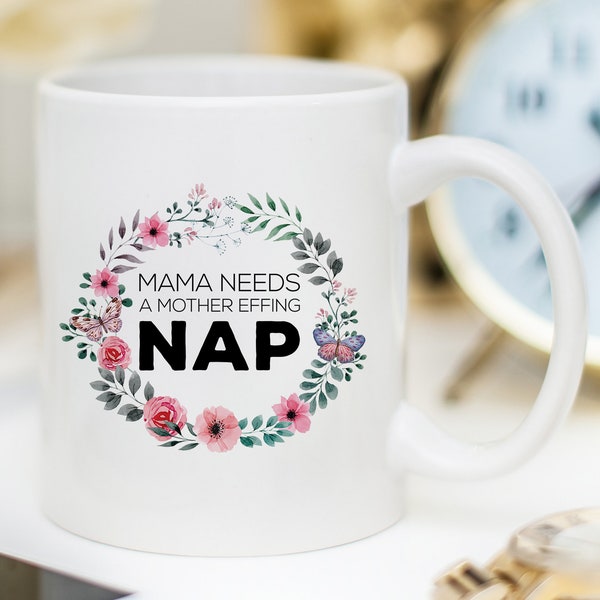 Mama Needs a Mother Effing Nap Mug, Mom Mug, Mother Mug, New Mom Gift, New Mom Mug, Mama Needs a Nap, Mamma Needs a Nap, Sassy Mug