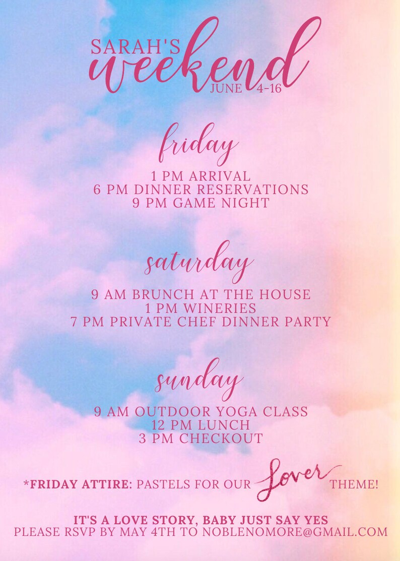 May include: A pink and blue watercolor background with white text that reads "SARAH'S weekend JUNE 4-16". The text lists a weekend itinerary with activities for Friday, Saturday, and Sunday. The text includes "*FRIDAY ATTIRE: PASTELS FOR OUR Lover THEME!" and "IT'S A LOVE STORY, BABY JUST SAY YES PLEASE RSVP BY MAY 4TH TO NOBLENOMORE@GMAIL.COM".