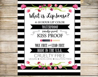 May include: Black and white striped background with pink flowers. Text reads "What is LipSense?" 4-18 Hour Lip Color, Waterproof, Smudge Proof, Kiss Proof, Wax Free and Lead Free, Made in the U.S.A., Cruelty Free, Vegan, Non-GMO, Gluten Free, 8x10.