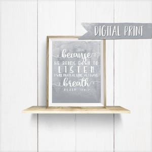 May include: A framed digital print with a watercolor-style gray background. The white text reads "because He bends down to listen, I will pray as long as I have breath, Psalm 116:2." A gray banner at the top says "DIGITAL PRINT."