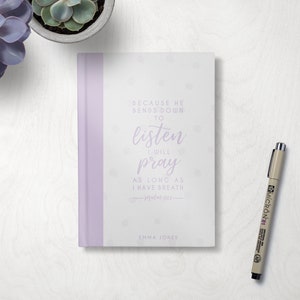 Personalized Prayer Journal - Psalm 116:2 &quot;Because He bends down to listen, I will pray as long as I have breath&quot; design