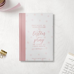 Personalized Prayer Journal - Psalm 116:2 &quot;Because He bends down to listen, I will pray as long as I have breath&quot; design