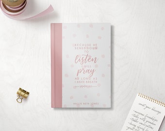 Personalized Prayer Journal - Psalm 116:2 "Because He bends down to listen, I will pray as long as I have breath" design
