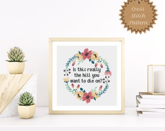 Counted Cross Stitch Pattern: Is This Really the Hill You Want to Die On PDF, Beginner, Sassy, Snarky, Floral, Subversive, DIY, Download,