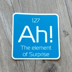 Science Vinyl Sticker - Ah The Element of Surprise - vinyl decal - laptop decal - funny sticker - vinyl stickers - funny stickers - decals
