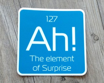 Science Vinyl Sticker - Ah The Element of Surprise - vinyl decal - laptop decal - funny sticker - vinyl stickers - funny stickers - decals