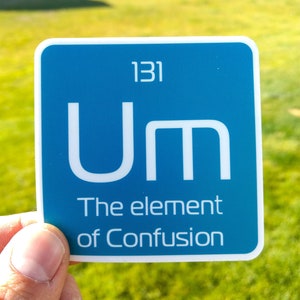 Science Vinyl Sticker - Um The Element of Confusion - vinyl decal - laptop decal - funny sticker - vinyl stickers - funny stickers - decals
