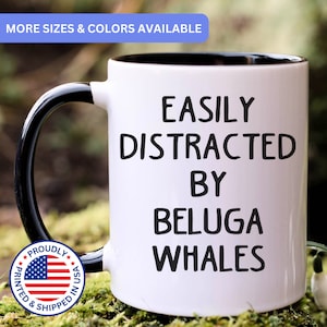 Beluga Whale mug, easily distracted by Beluga Whales, Beluga Whales gift, Beluga Whale coffee mug, APO030