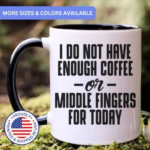 I Do Not Have Enough Coffee Or Middle Fingers For Today - funny mug, funny coffee mug, funny mugs, sarcastic mug, APO016