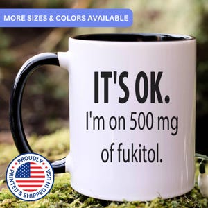 Its OK Im On 500 mg Of Fukitol - funny coffee mug, funny mugs, sarcastic mug, APO016