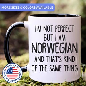 May include: A white ceramic mug with a black handle and interior. The mug features black text that reads: I'M NOT PERFECT BUT I AM NORWEGIAN AND THAT'S KIND OF THE SAME THING. A circular badge with the American flag and the text PROUDLY PRINTED & SHIPPED IN USA.