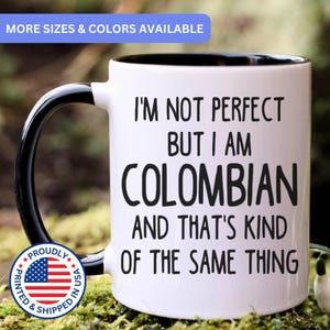 May include: A white ceramic mug with a black handle and interior, featuring the black printed text: I'M NOT PERFECT BUT I AM COLOMBIAN AND THAT'S KIND OF THE SAME THING. A circular badge with the American flag and the text PROUDLY PRINTED & SHIPPED IN USA.