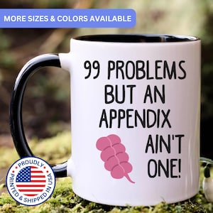 Appendix gift, remove appendix, funny appendix mug, appendix surgery, appendix gifts, 99 problems
