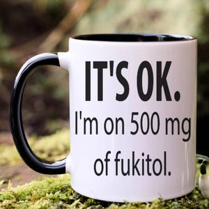 Its OK Im On 500 mg Of Fukitol | sarcasm mug, funny mug, sarcasm gift, funny coffee mug, gag gift, sarcastic mug, coworker gift, APO142-D149