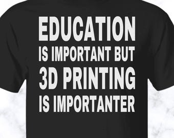 May include: A black short-sleeved t-shirt featuring bold white text that reads: EDUCATION IS IMPORTANT BUT 3D PRINTING IS IMPORTANTER. The shirt has a crew neckline and is made of a solid black fabric with the white lettering centered on the chest.