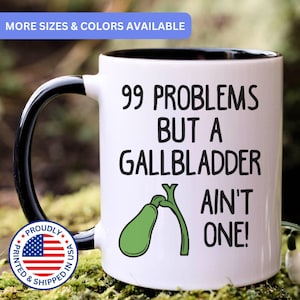 Gallbladder gift, galbladder removal, remove gallbladder, funny gallbladder mug, gallbladder surgery, gallbladder gifts, 99 problems, APO000