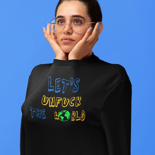Unfuck the world sweatshirt