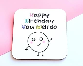 Happy Birthday You Weirdo Drink Coaster, Birthday Coaster, Funny Coaster, Gift For Her/Him