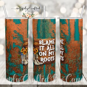 Blame it all on my roots, Boots, Sublimation Design, Patina, Tumbler, Sublimation, Digital, Design, Rustic, Printable, PNG, 20 oz Tumbler