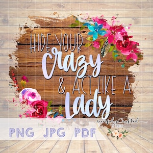 Hide your crazy & act like a Lady Distressed Sublimation Design, Sublimation, Digital, Design, Rustic, PNG, Floral, JPG, Sub