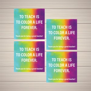 May include: Four colorful cards with a rainbow watercolor background. Each card has the text "To teach is to color a life forever." and "Thank you for being a great teacher!"