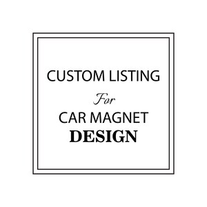 Custom listing FOR  CAR MAGNET Design