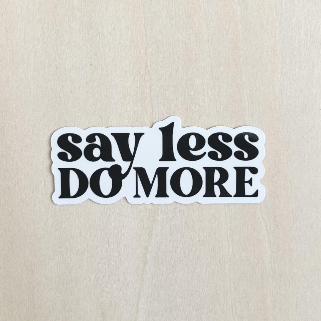 Say Less Do More Waterproof Vinyl Sticker, Laptop Decal - Etsy