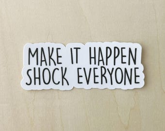 Make it happen shock everyone sticker - Waterproof Sticker for Water Bottle, Laptop Decal, Daily Reminder sticker, Motivational sticker