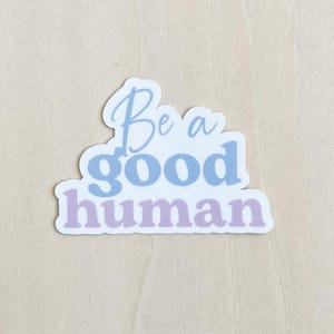 Be a Good Human Sticker - Waterproof Die-Cut Sticker for Water Bottle, Tumbler, Laptop, Notebook, Car, Planner, Treat People With Kindness