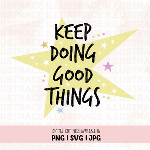 Blijf goede dingen doen svg, woorden van bevestiging, inspirerend citaat, motiverend citaat, positieve uitspraken, citaat van de kunstenaar, Cricut