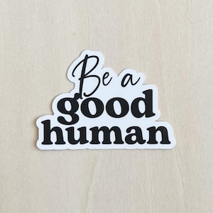 Be a Good Human Sticker - Waterproof Die-Cut Sticker for Water Bottle, Tumbler, Laptop, Notebook, Car, Planner, Treat People With Kindness
