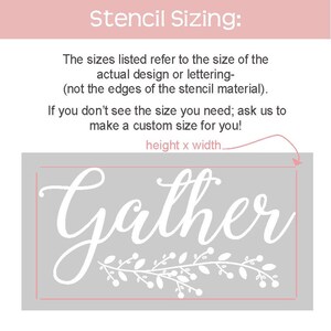May include: White stencil with the word "Gather" in a cursive font with a leafy vine design underneath. The stencil is on a gray background. The text "Stencil Sizing" is at the top of the image. The text "The sizes listed refer to the size of the actual design or lettering - (not the edges of the stencil material). If you don't see the size you need; ask us to make a custom size for you!" is below the stencil. The text "height x width" is above the stencil.