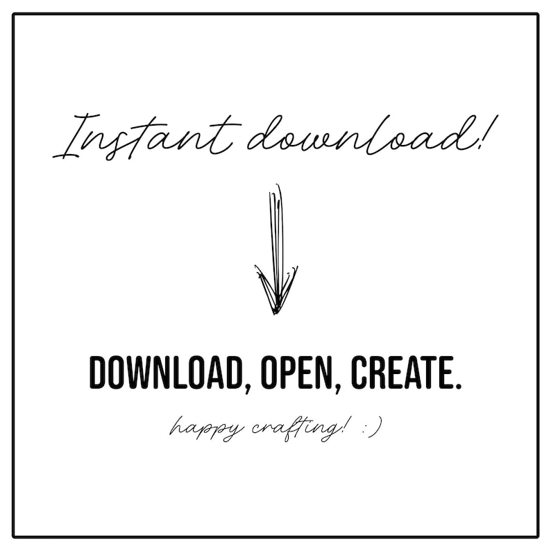 K&ouml;nnte beinhalten: Eine wei&szlig;e quadratische Grafik mit schwarzem Text und einem schwarzen Pfeil. Der Text oben lautet "Instant download!" in Kursivschrift. Unter dem Pfeil steht "DOWNLOAD, OPEN, CREATE." und "happy crafting! :)" unten.