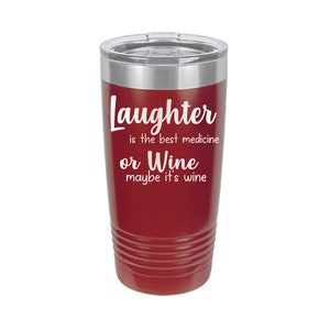 Laughter is the Best Medicine - WINE - Stainless Steel  Tumblers!  3 Sizes, 16 Colors - 1784