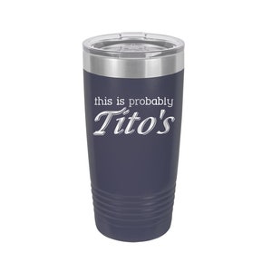 This is Probably Tito&#39;s! Stainless Steel Tito&#39;s Tumblers!  3 Sizes, 16 Colors - 1003