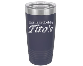This is Probably Tito's! Stainless Steel Tito's Tumblers!  3 Sizes, 16 Colors - 1003