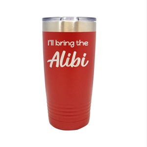 I&#39;ll Bring the ALIBI - Stainless Steel  Tumblers!  3 Sizes, 16 Colors - 1086