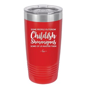 Some People Outgrow Childish Shenanigans Some of Us Master Them - Stainless Steel  Tumblers!  3 Sizes, 16 Colors - 1368