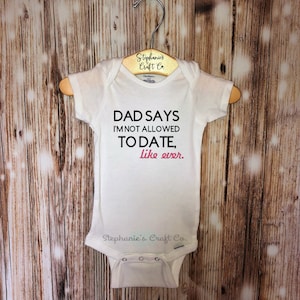 Dad Says I&#39;m Not Allowed to Date, Like Ever. Onesie