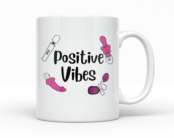 Positive Vibes Coffee Mug, Sex Toy Mug, Mature Dildo Vibrator Mug, Adult Toys, Positive Vibes Only