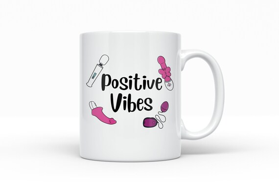 Positive Vibes Coffee Mug, Sex Toy Mug, Mature Dildo Vibrator Mug, Adult  Toys, Positive Vibes Only - Etsy