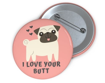 I Love Your Butt Button, Cute Pug Button, Dog Love Pin