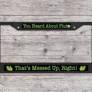 You Heard About Pluto? That's Messed Up, Right - Matte Black (Metal) License Plate Frame (Psych-themed)