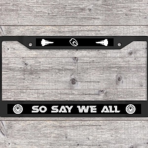 So Say We All - Matte Black (Metal) License Plate Frame - (Battlestar Galactica-themed)